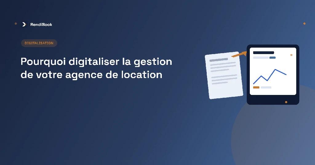 Pourquoi digitaliser la gestion de votre agence de location